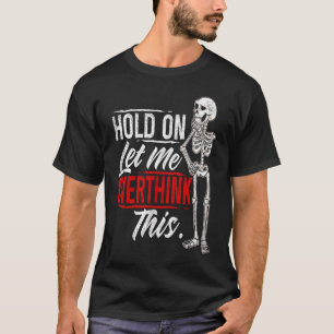 Let Me Overthink This Hold On Let Me Overthink Th T-Shirt