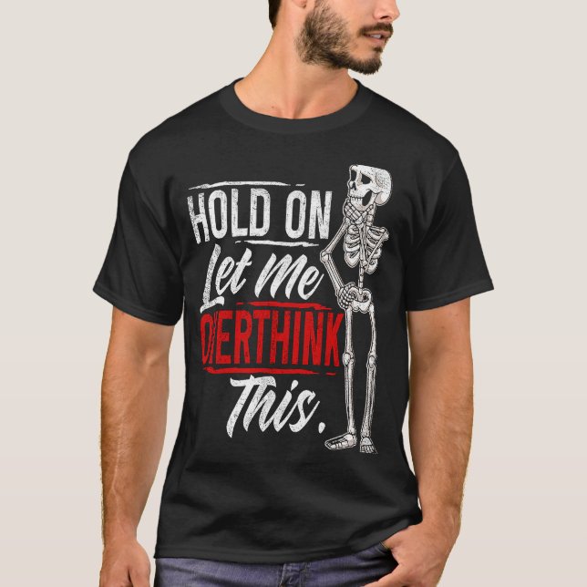 Let Me Overthink This  Hold On Let Me Overthink Th T-Shirt (Front)