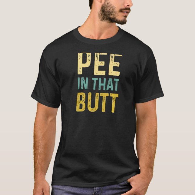Let Me Pee In That Butt on back T-Shirt (Front)