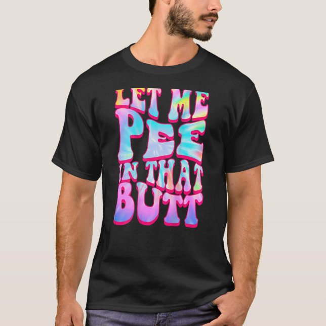 Let Me Pee In That Butt   Saying T-Shirt (Front)