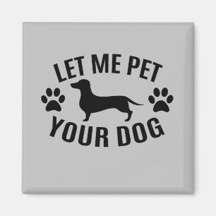 Let Me Pet Your Dog - Dog Lovers Magnet