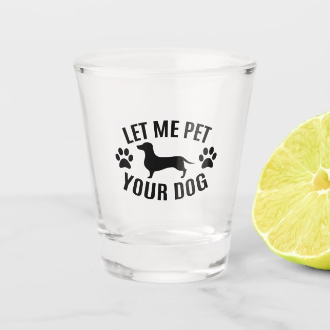 Let Me Pet Your Dog - Dog Lovers   Shot Glass (Front)