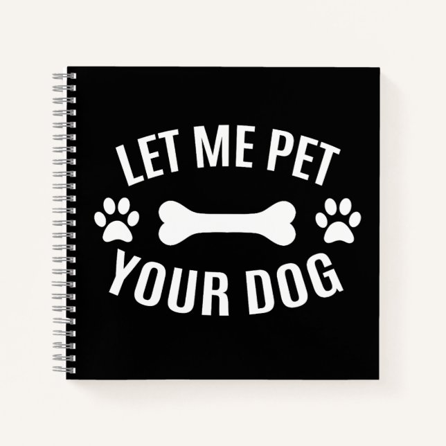 Let Me Pet Your Dog  Notebook (Front)