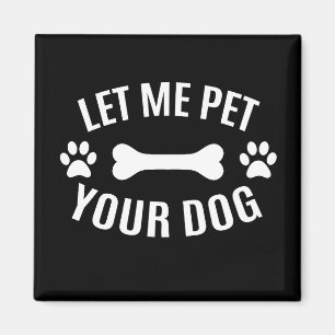 Let Me Pet Your Dog T-Shirt Magnet