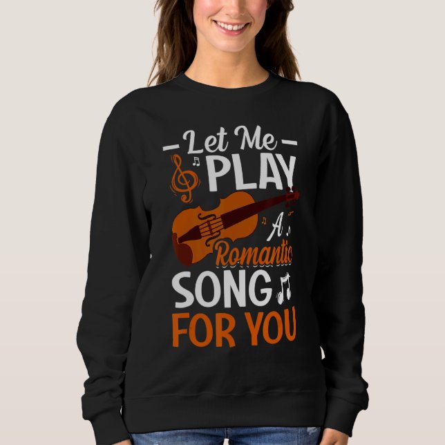 Let Me Play A Song For You Violin Player Violinist Sweatshirt (Front)