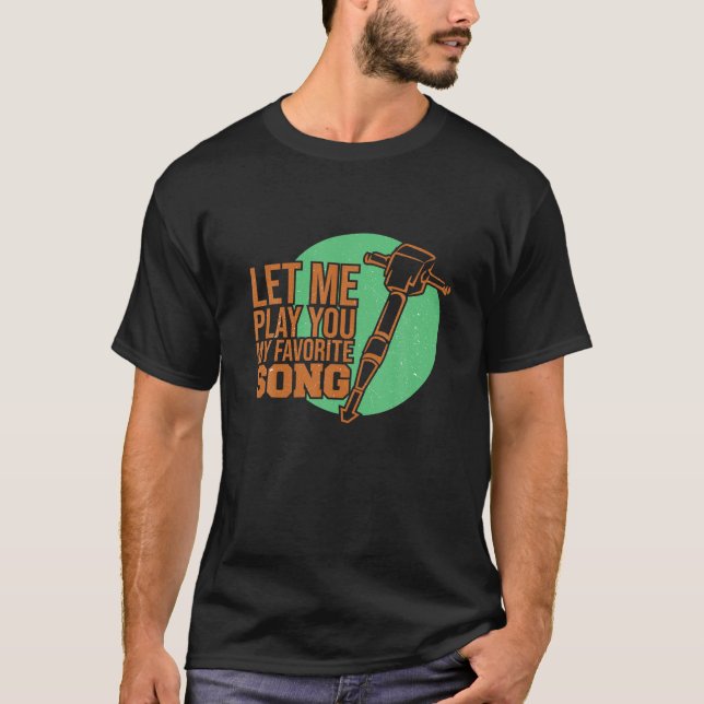 Let Me Play You My Favourite Song Funny Jackhammer T-Shirt (Front)