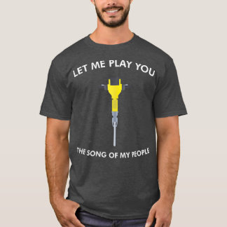 Let Me Play You The Song of my People Jackhammer T-Shirt