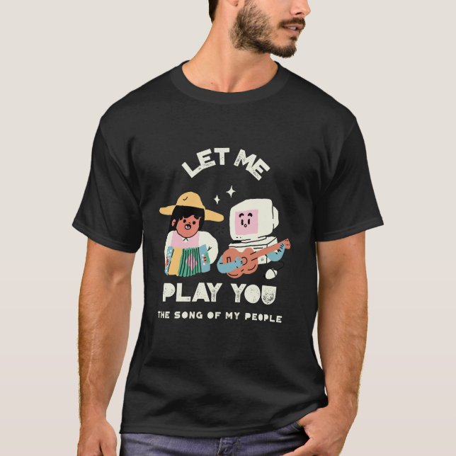 Let Me Play You the Song of My People T-Shirt (Front)