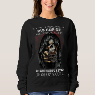 Let Me Pour You A Big Cup Of Get Over It Sweatshirt