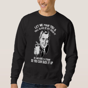 Let Me Pour You A Glass Of Get Over It & Straw To  Sweatshirt