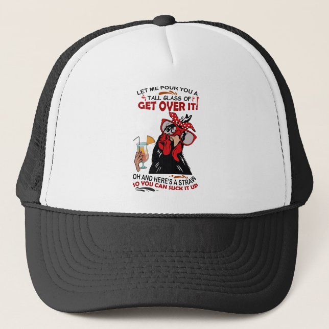 LET ME POUR YOU A TALL GLASS OF GET OVER chickens  Trucker Hat (Front)