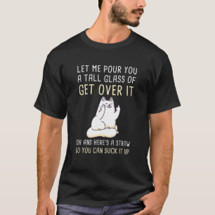 Let Me Pour You A Tall Glass Of Get Over It Cat Lo T-Shirt