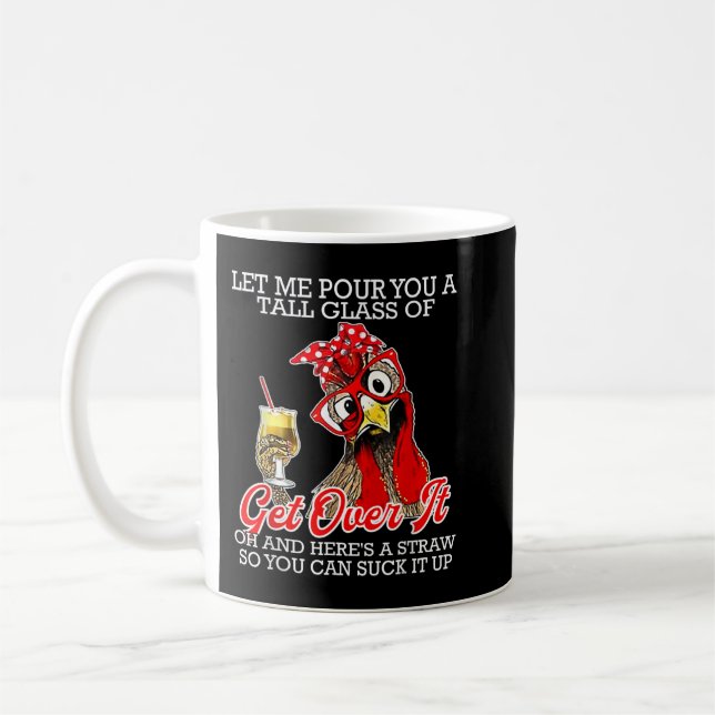 Let Me Pour You A Tall Glass Of Get Over It Chicke Coffee Mug (Left)