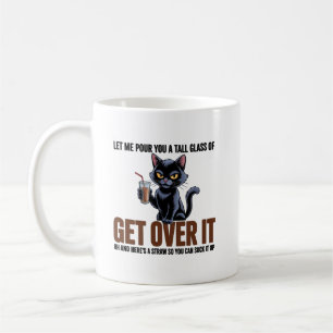 Let Me Pour You A Tall Glass Of Get Over It Coffee Mug