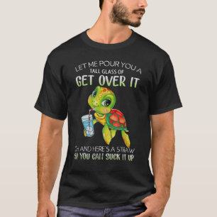 Let Me Pour You A Tall Glass Of Get Over It Oh T-Shirt