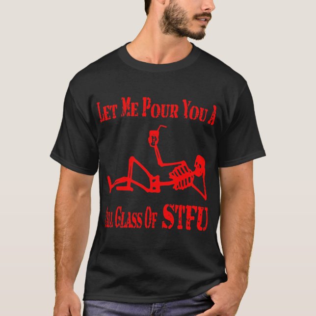 Let Me Pour You A Tall Glass Of STFU   # T-Shirt (Front)