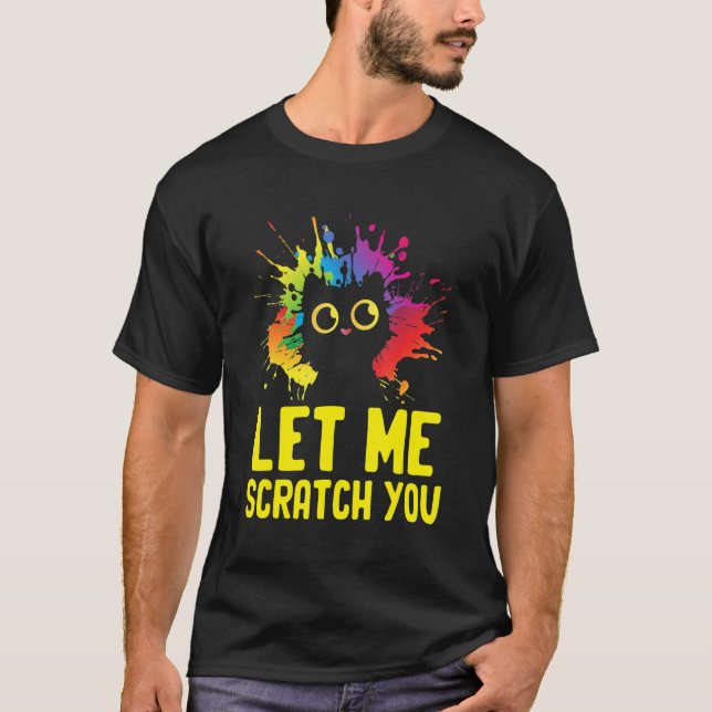 Let Me Scractch You Funny Cat Lover Humour Kitten  T-Shirt (Front)