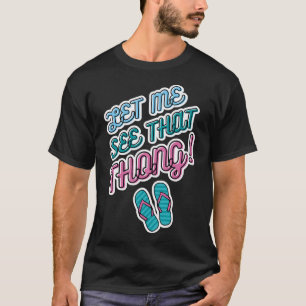 Let Me See That Thong Flip-Flops T-Shirt