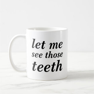 Let me see those teeth FOR DENTISTS ONLY Coffee Mug