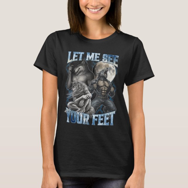 Let Me See Your Feet Cool Funny Alpha Wolf Meme Me T-Shirt (Front)