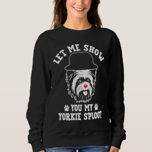 Let Me Show You My Yorkie Sploot Dog Breed Yorkshi Sweatshirt