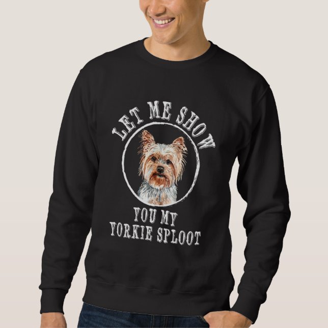 Let Me Show You My Yorkie Sploot Dog Breed Yorkshi Sweatshirt (Front)