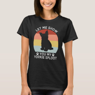 Let Me Show You My Yorkie Sploot Dog Breed Yorkshi T-Shirt