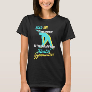Let Me Stretch So I Can Follow Your Mental Gymnast T-Shirt