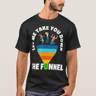 Let Me Take You Down the Funnel Funny Online Marke T-Shirt