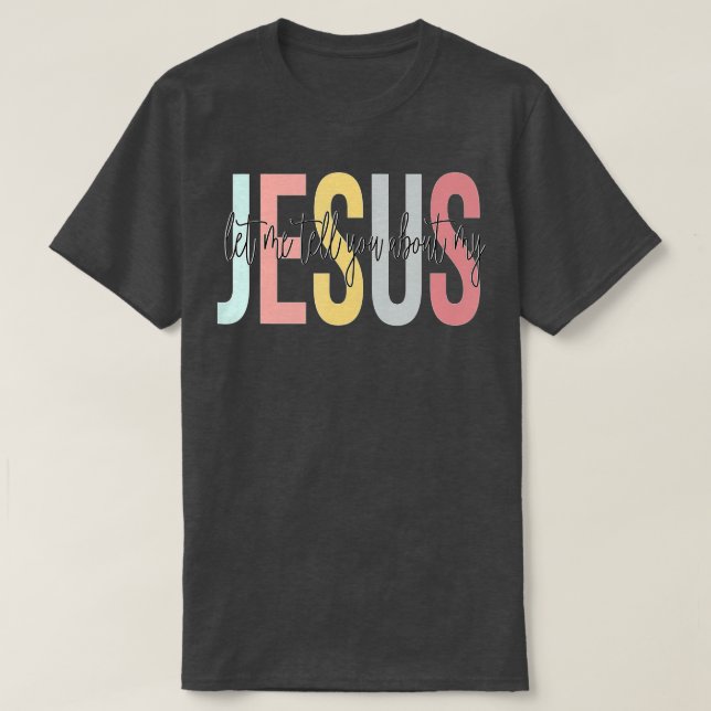 Let Me Tell You About My Jesus Christian Believers T-Shirt (Design Front)