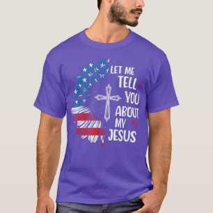 Let Me Tell You About My Jesus Christian Cross Sun T-Shirt