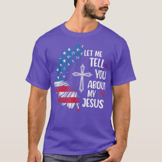 Let Me Tell You About My Jesus Christian Cross Sun T-Shirt