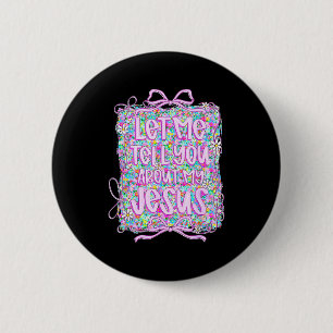 Let Me Tell You About My Jesus Christian Floral Co 6 Cm Round Badge