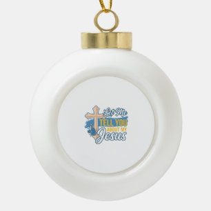 Let Me Tell You About My Jesus Christian Shirt Des Ceramic Ball Christmas Ornament