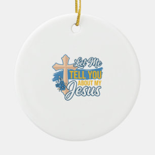 Let Me Tell You About My Jesus Christian Shirt Des Ceramic Ornament