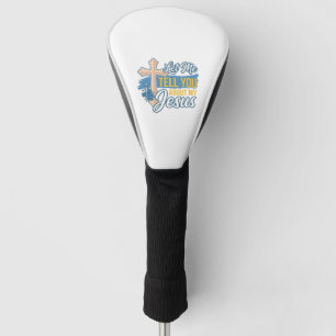 Let Me Tell You About My Jesus Christian Shirt Des Golf Head Cover