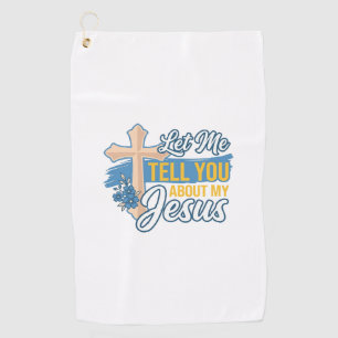 Let Me Tell You About My Jesus Christian Shirt Des Golf Towel