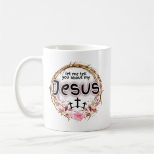 "Let me tell you about my Jesus"  Coffee Mug