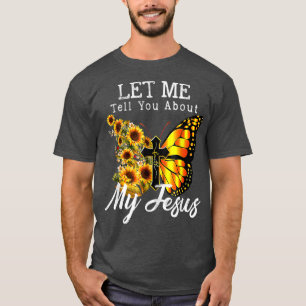 Let Me Tell You About My Jesus Cross Sunflower T-S T-Shirt