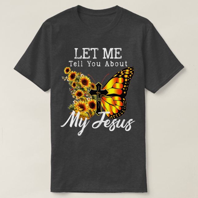 Let Me Tell You About My Jesus Cross Sunflower  T-Shirt (Design Front)
