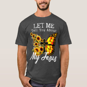 Let Me Tell You About My Jesus Cross Sunflower  T-Shirt