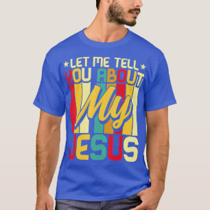 Let Me Tell You About My Jesus God Believer Bible  T-Shirt