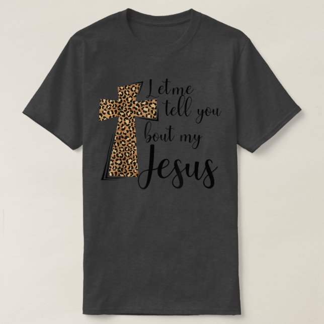 Let Me Tell You About My Jesus Leopard Inspiration T-Shirt (Design Front)