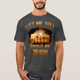 Let Me Tell You About My Jesus Men Women Christian T-Shirt