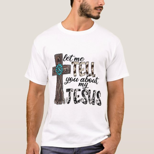 Let Me Tell You About My Jesus Wooden Western Chri T-Shirt (Front)