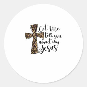 Let Me Tell You Bout My Jesus Christian Bible God Classic Round Sticker