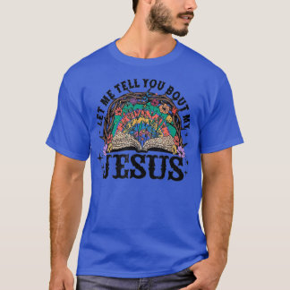 Let Me Tell You Bout My Jesus Christian Flower Jes T-Shirt