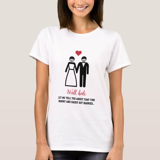 Let me tell You How We Got Married... T-Shirt (Front)