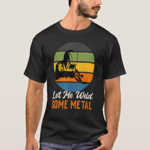 Let me weld some metals, Welder vintage sunset at  T-Shirt