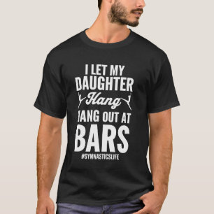 Let My Daughter Hang Out At Bars Funny Gymnastics T-Shirt